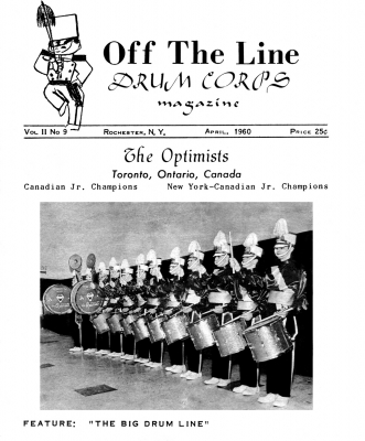 1960: Optimists BIG Drum Line
Bill Thorne asked for it: "Any photos of the 6 man snare line of early 1960? Yes, 6 snares plus 3 tenors. I think we marched the big snare line at one exhibition at Woodstock, Ont. (sponsored by the Woodstock Imperials senior corps). The line was cut back to 3 and 3 for the first competition at Jersey city the next week and the 3 cut drummers carried Guidons (short flat pole-like pikes) if memory serves me."

Terry Sweeney found it

from the cover of Off The Line Magazine, April 1960 (probably taken at Maple Leaf Gardens in Toronto)
Keywords: 1960